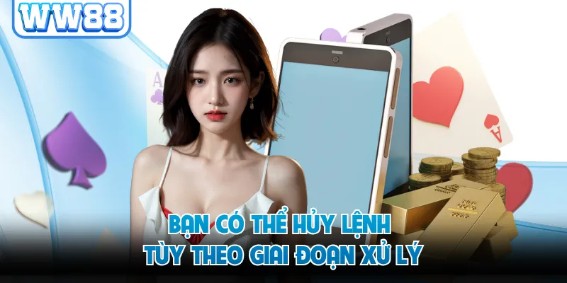 Bạn có thể hủy lệnh tùy theo giai đoạn xử lý
