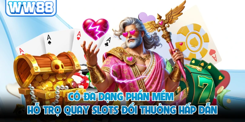 Có đa dạng phần mềm hỗ trợ quay slots đổi thưởng hấp dẫn