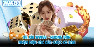 Tài Xỉu WW88 - Hướng Dẫn Nhận Diện Các Cửa Cược Cơ Bản