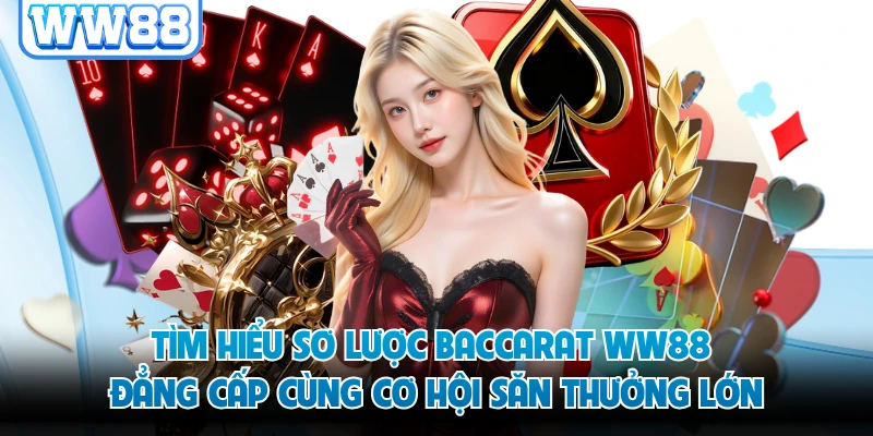 Tìm hiểu sơ lược baccarat WW88 đẳng cấp cùng cơ hội săn thưởng lớn