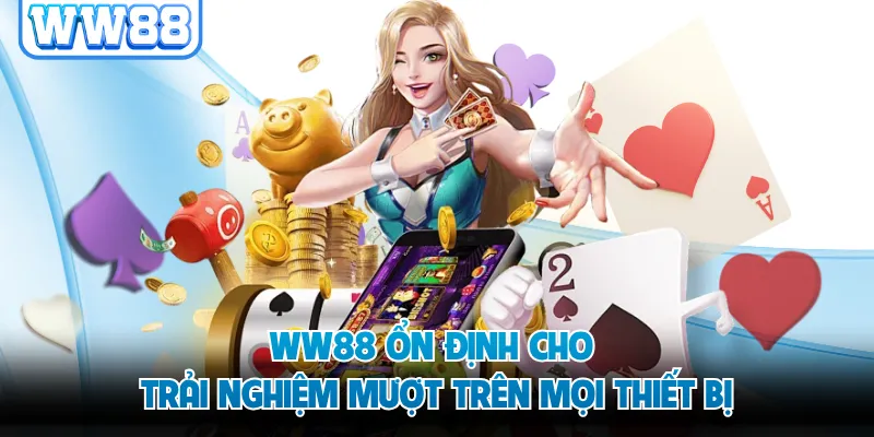 WW88 ổn định cho trải nghiệm mượt trên mọi thiết bị