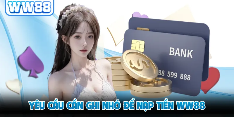 Yêu cầu cần ghi nhớ để nạp tiền WW88